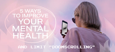 5 Ways To Improve Your Mental Health and Limit "Doomscrolling"
