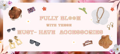 Fully Bloom With These Must-Have Accessories
